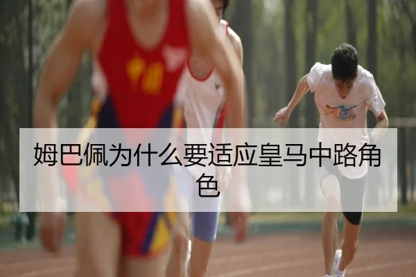 姆巴佩为什么要适应皇马中路角色